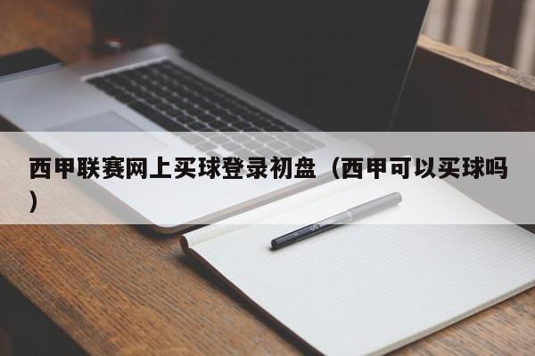 西甲联赛网上买球登录初盘（西甲可以买球吗）